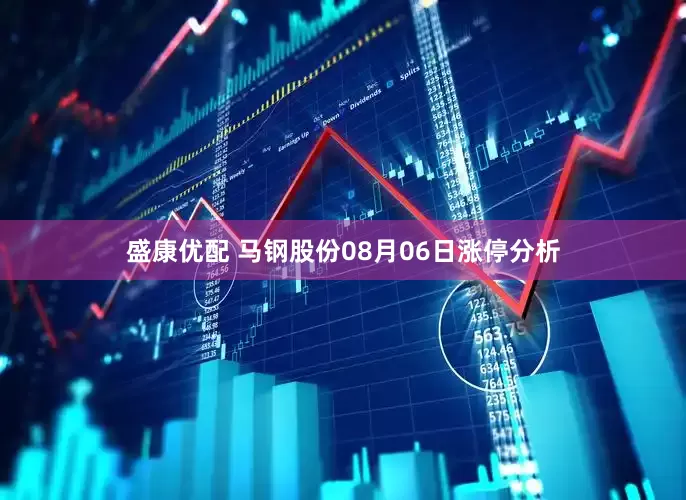 盛康优配 马钢股份08月06日涨停分析